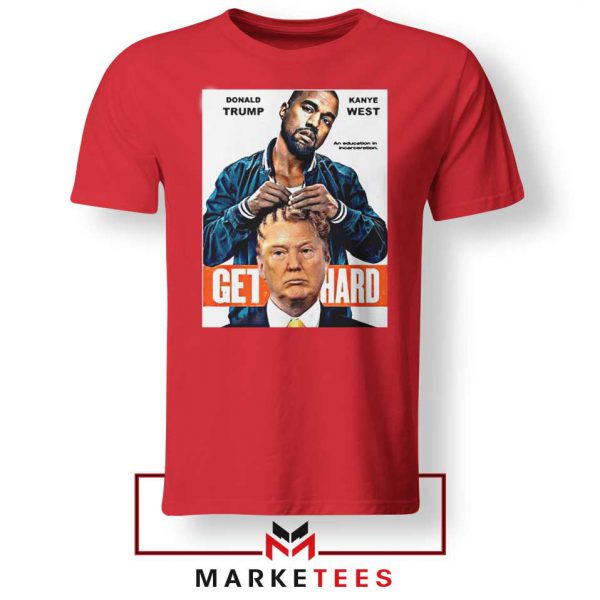 Get Hard Kanye West Trump Red Tee Shirt