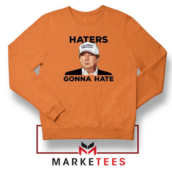 Trump Haters Gonna Hate Orange Sweatshirt