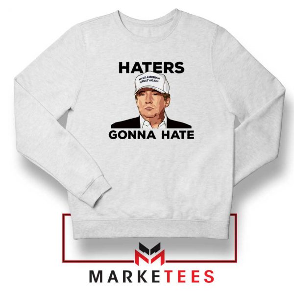 Trump Haters Gonna Hate White Sweatshirt