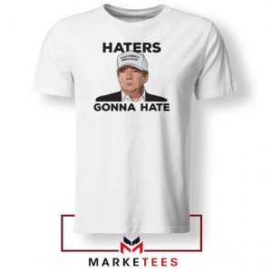Trump Haters Gonna Hate White Tee Shirts