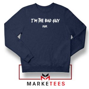 I am The Bad Guy Duh Billie Eilish Navy Blue Sweatshirt