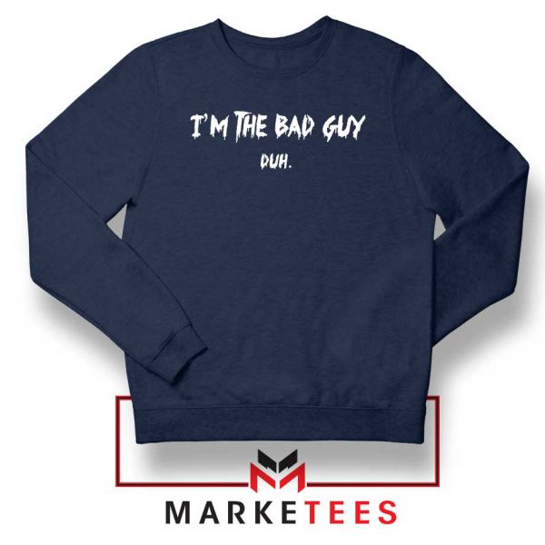 I am The Bad Guy Duh Billie Eilish Navy Blue Sweatshirt