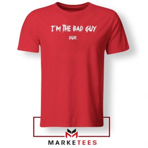 I am The Bad Guy Duh Billie Eilish Red Tee Shirt