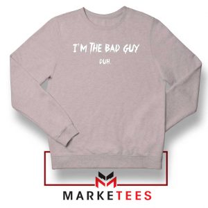 I am The Bad Guy Duh Billie Eilish Sport Grey Sweatshirt