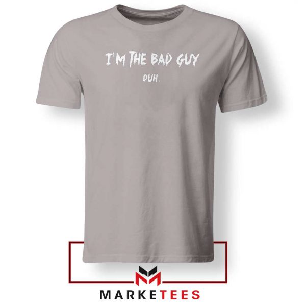 I am The Bad Guy Duh Billie Eilish Sport Grey Tee Shirt
