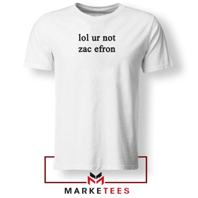 Buy Lol Ur Not Zac Efron Tshirt S-3XL