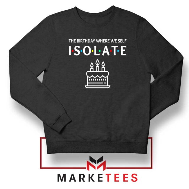 The Birthday Where We Self Isolate Sweatshirt 2020 Quarantine Sweaters