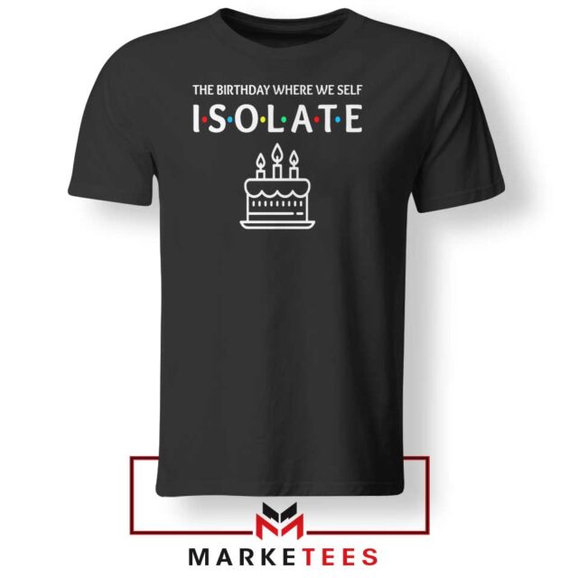 The Birthday Where We Self Isolate Tshirt 2020 Quarantine Tee Shirts