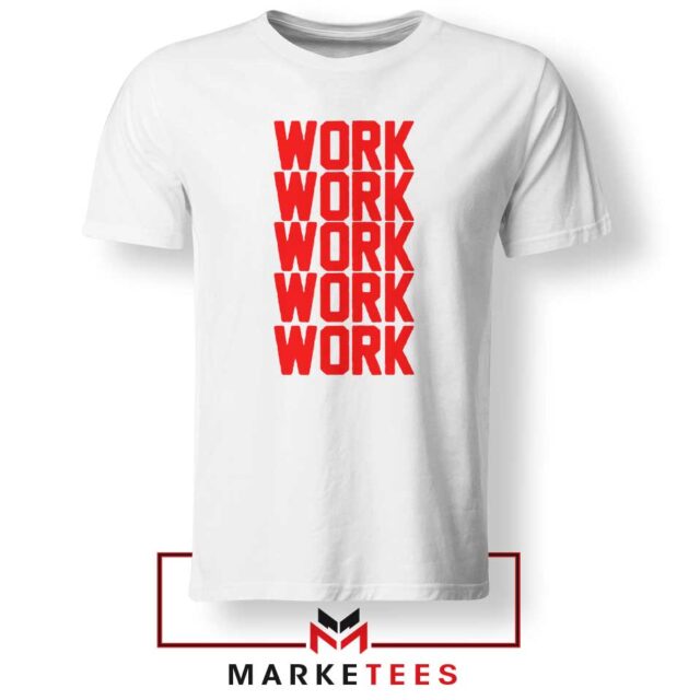 Work Work Rihanna Tee Shirt Music Lyrics Tshirts S-3XL