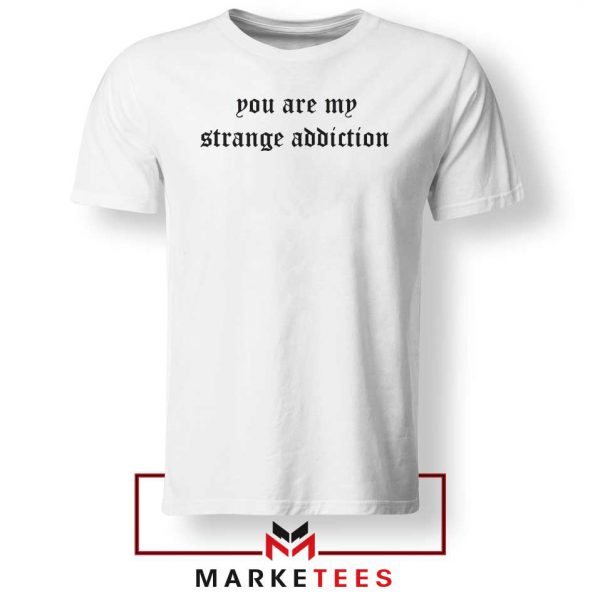 You Are My Strange Addiction Tee Shirt