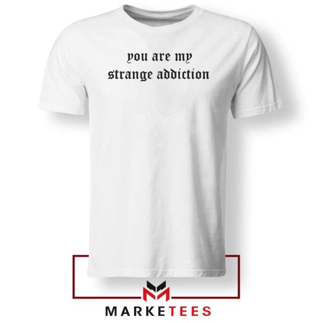 You Are My Strange Addiction Tee Shirt S-3XL