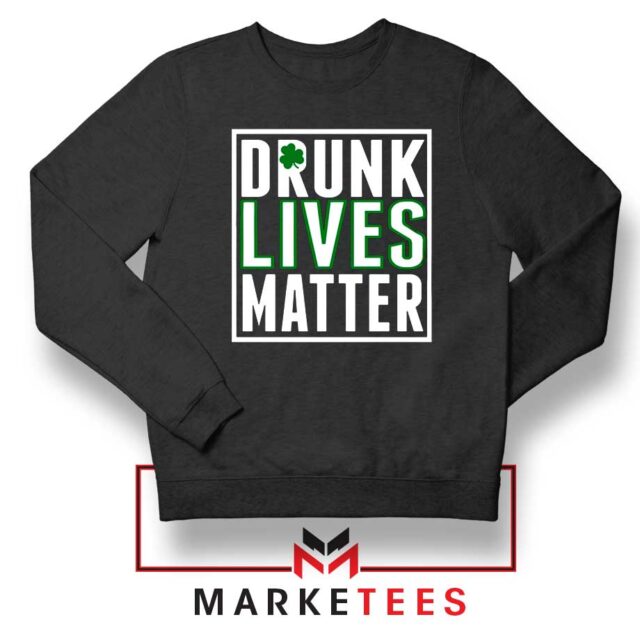 Drunk Lives Matter Sweatshirt Shamrock St Patrick's Day Sweaters