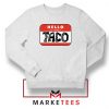 Hello My Name is Taco Sweatshirt