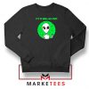 I am A Believer Alien Sweatshirt