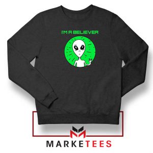 I am A Believer Alien Sweatshirt