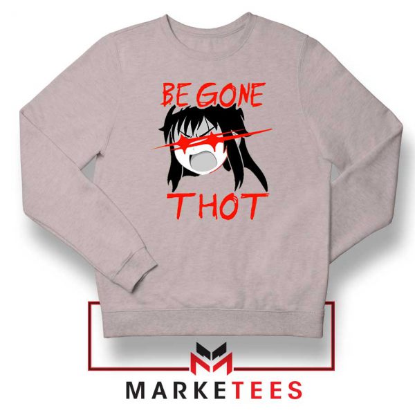 Be Gone Thot Girl Meme Sport Grey Sweatshirt