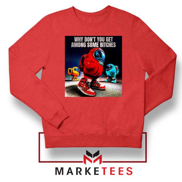 Get Among Us Some Bitches Red Sweatshirt