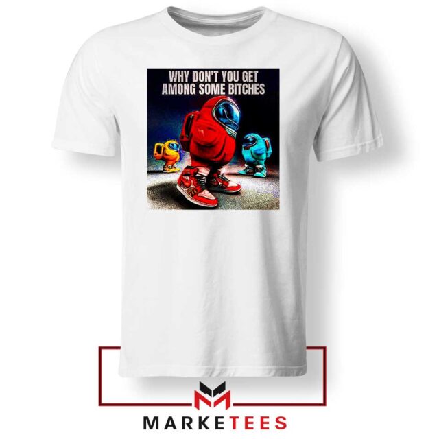 Get Among Us Some Bitches T-Shirt