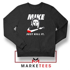 Mike Just Kill It Parody Sweatshirt