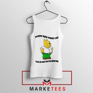 Pooh Bear When You Hurt Me Tank Top