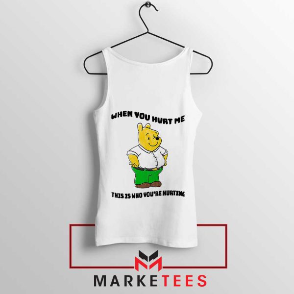 Pooh Bear When You Hurt Me Tank Top